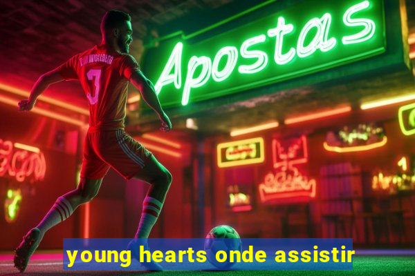 young hearts onde assistir